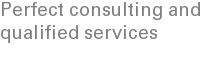 Perfect consulting and 
qualified services